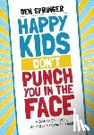 Springer - Happy Kids Don't Punch You in the Face: A Guide to Eliminating Aggressive Behavior in School