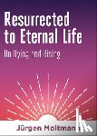 Moltmann, Jurgen - Resurrected to Eternal Life