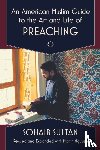 Sultan, Sohaib - An American Muslim Guide to the Art and Life of Preaching