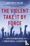 Taylor, Matthew D. - The Violent Take It by Force