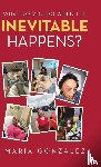 Gonzalez, Maria - What Do You Do When the Inevitable Happens?