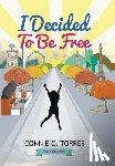 Torres, Connie C - I Decided to Be Free