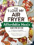 Clark, Aileen - The "I Love My Air Fryer" Affordable Meals Recipe Book