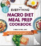 Boyers, Lindsay - The Everything Macro Diet Meal Prep Cookbook: 200 Delicious Recipes for a Flexible Diet That Helps You Lose Weight and Improve Your Health