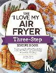 Fagone, Michelle - The "I Love My Air Fryer" Three-Step Recipe Book