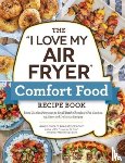 Clark, Aileen - The "I Love My Air Fryer" Comfort Food Recipe Book