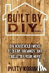Korman, Patty - Built By DIY: Frugal and Easy - DIY Household Hacks to Clean, Organize, and Decl