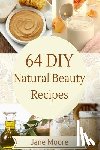 Moore, Jane - 64 DIY natural beauty recipes: How to Make Amazing Homemade Skin Care Recipes, Essential Oils, Body Care Products and More