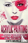Miller, Judith Ann - Acrylic Painting: Complete Guide to Techniques for Portrait Painting, Landscape Painting, and Everything Else Acrylic