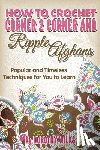 Wilks, Dorothy - How to Crochet Corner 2 Corner and Ripple Afghans: Popular and Timeless Techniques for You to Learn