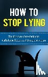 Lincoln, Caesar - How to Stop Lying: The Ultimate Cure Guide for Pathological Liars and Compulsive Liars