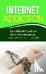 Lincoln, Caesar - Internet Addiction: The Ultimate Guide for How to Overcome An Internet Addiction For Life