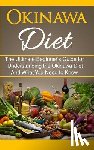 Migan, Wade - Okinawa Diet: The Ultimate Beginner's Guide for Understanding the Okinawa Diet And What You Need To Know