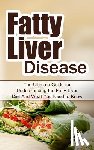 Migan, Wade - Fatty Liver Disease: The Ultimate Guide for Understanding the Fatty Liver Diet And What You Need to Know