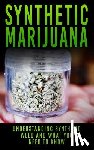 Campbell, Chris - Synthetic Marijuana: Understanding Synthetic Weed And What You Need to Know