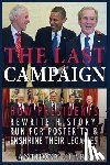 Clark, Anthony - The Last Campaign: How Presidents Rewrite History, Run for Posterity & Enshrine Their Legacies