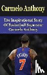 Redban, Bill - Carmelo Anthony: The Inspirational Story of Basketball Superstar Carmelo Anthony