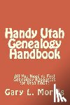 Morris, Gary L. - Handy Utah Genealogy Handbook: All You Need to Find Genealogy Resources for Utah FAST!