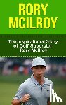 Redban, Bill - Rory McIlroy: The Inspirational Story of Golf Superstar Rory McIlroy
