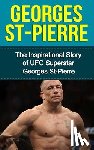 Redban, Bill - Georges St-Pierre: The Inspirational Story of UFC Superstar Georges St-Pierre