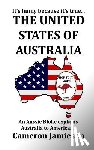 Jamieson, Cameron - The United States of Australia: An Aussie Bloke Explains Australia to Americans