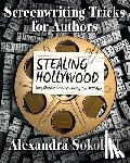 Sokoloff, Alexandra - Screenwriting Tricks for Authors (and Screenwriters!): STEALING HOLLYWOOD: Story structure secrets for writing your BEST book