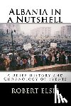Elsie, Robert - Albania in a Nutshell: A Brief History and Chronology of Events
