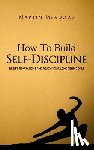 Meadows, Martin - How to Build Self-Discipline: Resist Temptations and Reach Your Long-Term Goals