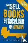 Sansevieri, Penny C. - How to Sell Books by the Truckload on Amazon: Power Pack!: Sell More Books on Amazon - Get More Reviews on Amazon
