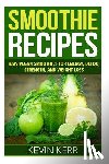 Kerr, Kevin - Smoothie Recipes: Raw Vegan Smoothies for Energy, Detox, Strength, and Weight Loss.