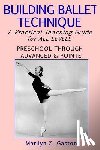 Gaston, Marilyn Z. - Building Ballet Technique: A Practical Teaching Guide for All Levels