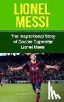 Redban, Bill - Lionel Messi: The Inspirational Story of Soccer (Football) Superstar Lionel Messi