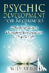 Stroia, Emily - Psychic Development for Beginners: A Practical Guide to Developing Your Intuition & Psychic Gifts