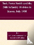 U. S. Army Command and General Staff Col - Task Force Smith and the 24th Infantry Division in Korea, July 1950