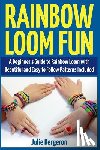 Bergeron, Julie - Rainbow Loom Fun: A Beginner's Guide to Rainbow Loom with Beautiful and Easy to Follow Patterns Included