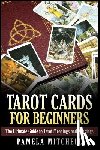 Mitchell, Pamela - Tarot Cards for Beginners: The Ultimate Guide to Tarot Meanings and Readings