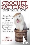 Roesler, Tina - Crochet Patterns for Your Dog: Beautiful and Easy to Follow Clothes and Accessories to Craft for Your Loyal Loved Ones
