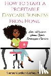Cathey M Ed, Kriston Gordon - How to Start a Profitable Daycare Business from Home