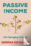 Richards, Serena - Passive Income: How to Passively Make $1K - $10K a Month in as Little as 90 Days: Life Changing Methods To Achieve Financial Freedom