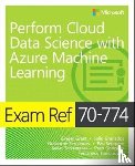 Grant, Ginger, Granados, Julio, Fernandez, Guillermo, Sempere, Pau - Exam Ref 70-774 Perform Cloud Data Science with Azure Machine Learning