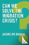 Bhabha, Jacqueline - Can We Solve the Migration Crisis?