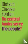 Dietsch, Peter, Claveau, Francois, Fontan, Clement - Do Central Banks Serve the People?