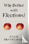 Przeworski, Adam - Why Bother With Elections?