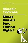 Cochrane, Alasdair - Should Animals Have Political Rights?