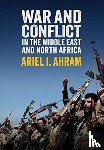 Ahram, Ariel I. - War and Conflict in the Middle East and North Africa