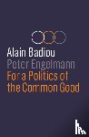 Badiou, Alain (l'Ecole normale superieure), Engelmann, Peter - For a Politics of the Common Good
