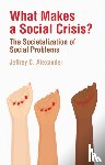 Alexander, Jeffrey C. (University of California - What Makes a Social Crisis?