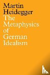 Heidegger, Martin - The Metaphysics of German Idealism