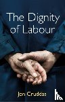 Cruddas, Jon - The Dignity of Labour