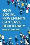 della Porta, Donatella (European University Institute) - How Social Movements Can Save Democracy